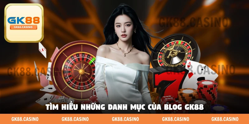Tìm hiểu những danh mục của blog GK88