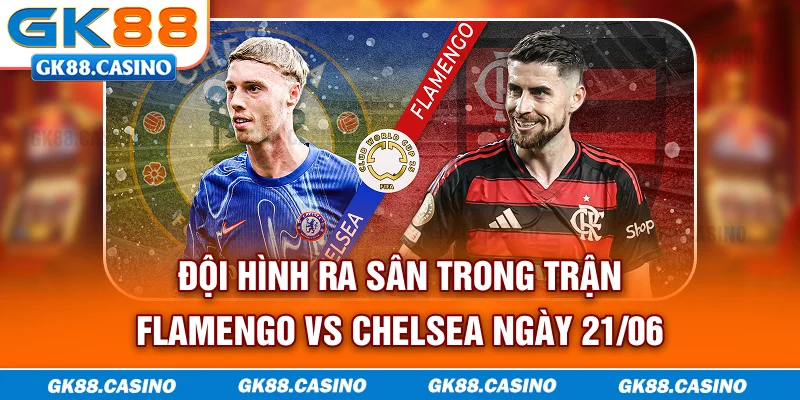 Đội hình ra sân trong trận Flamengo vs Chelsea ngày 21/06