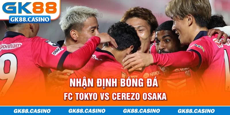 Nhận định phong độ FC Tokyo vs Cerezo Osaka